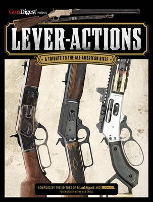 Lever-Actions: A Tribute to the All-American Rifle by Editors, Gun Digest and Recoil