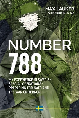 Number 788: My Experiences in Swedish Special Operations - Preparing for NATO and the War on Terror by Lauker, Max