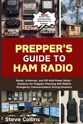 Prepper's Guide to Ham Radio: Bands, Antennas, and Off-Grid Power Setup - Guidance for Preppers Planning Self-Reliant Emergency Communications Durin by Collins, Steve