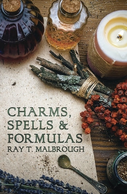 Charms, Spells & Formulas: For the Making and Use of Gris Gris Bags, Herb Candles, Doll Magic, Incenses, Oils, and Powders by Malbrough, Ray T.