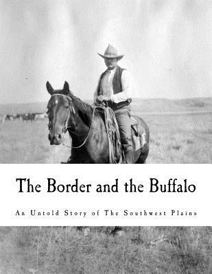 The Border and the Buffalo: An Untold Story of the Southwest Plains by Cook, John R.