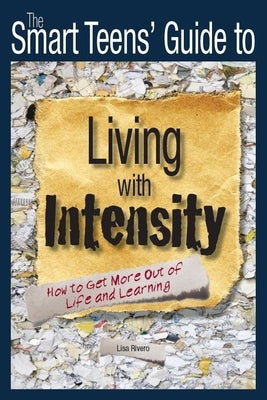 The Smart Teens' Guide to Living with Intensity: How to Get More Out of Life and Learning by Rivero, Lisa