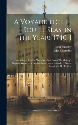 A Voyage to the South-Seas, in the Years 1740-1: Containing, a Faithful Narrative of the Loss of His Majesty's Ship the Wager on a Desolate Island in by Bulkeley, John