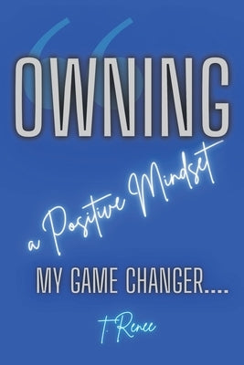 Owning a Positive Mindset: My Game Changer by T. Renee