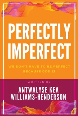 Perfectly Imperfect by Williams-Henderson, Antwalyse Kea