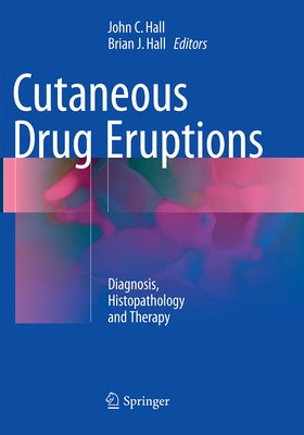 Cutaneous Drug Eruptions: Diagnosis, Histopathology and Therapy by Hall, John C.