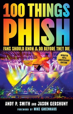 100 Things Phish Fans Should Know & Do Before They Die by Smith, Andy P.