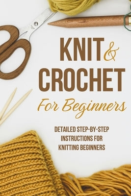 Knit and Crochet for Beginners: Detailed step-by-step instructions for knitting beginners: Knitting for Beginners by Hunt, Eloise