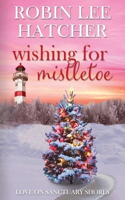 Wishing for Mistletoe: A Small Town Christian Romance by Hatcher, Robin Lee