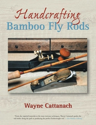 Handcrafting Bamboo Fly Rods by Cattanach, Wayne