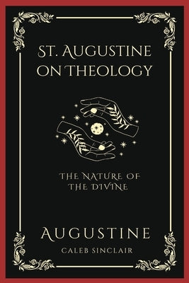 St. Augustine on Theology: The Nature of the Divine (Grapevine Press) by Augustine