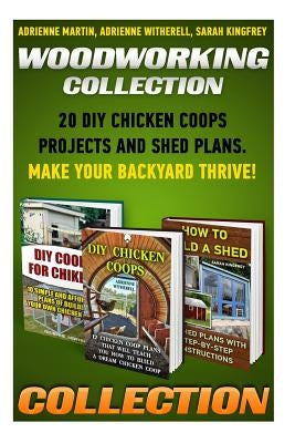 Woodworking Collection: 20 DIY Chicken Coops Projects And Shed Plans. Make Your Backyard Thrive!: (Backyard Chickens for Beginners, Building I by Witherell, Adrienne