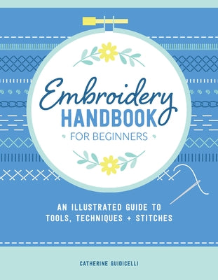 Embroidery Handbook for Beginners: An Illustrated Guide to Tools, Techniques, and Stitches by Guidicelli, Catherine