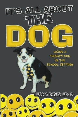 It's All About The Dog: Using a Therapy Dog in the School Setting by Davis, Leona