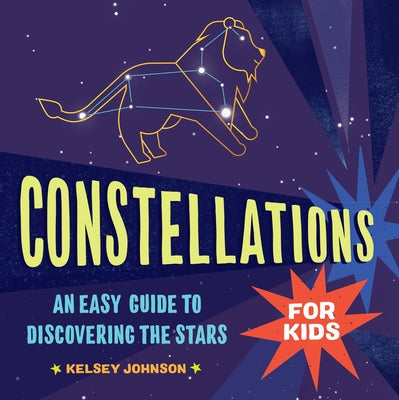 Constellations for Kids: An Easy Guide to Discovering the Stars by Johnson, Kelsey