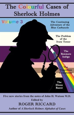 The Colourful Cases of Sherlock Holmes (Volume 3): Five new stories from the notes of John H. Watson by Riccard, Roger