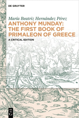 Anthony Munday: The First Book of Primaleon of Greece: A Critical Edition by Hern?ndez P?rez, Mar?a Beatriz