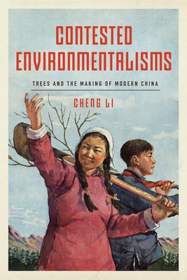 Contested Environmentalisms: Trees and the Making of Modern China by Li, Cheng