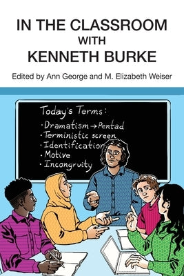 In the Classroom with Kenneth Burke by George, Ann