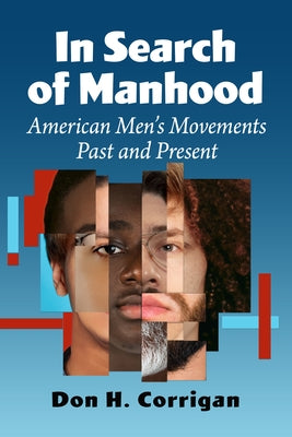 In Search of Manhood: American Men's Movements Past and Present by Corrigan, Don H.