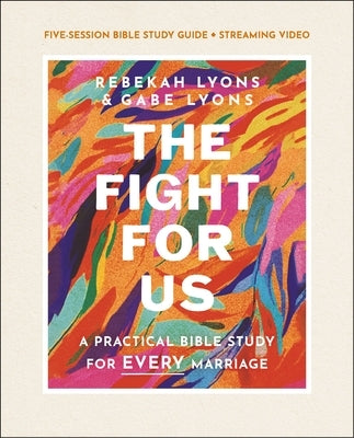 The Fight for Us Bible Study Guide Plus Streaming Video: A Practical Bible Study for Every Marriage by Lyons, Rebekah