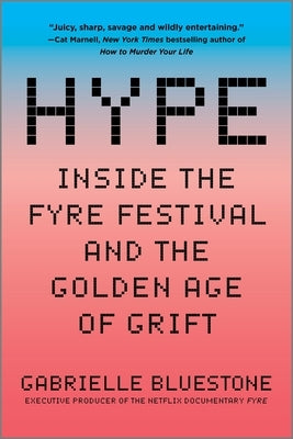 Hype: Inside the Fyre Festival and the Golden Age of Grift by Bluestone, Gabrielle