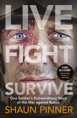 Live. Fight. Survive.: A Former British Soldier's Harrowing Account of Front-Line War in Ukraine and Russian Torture by Pinner, Shaun