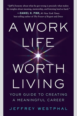 A Work Life Worth Living: Your Guide to Creating a Meaningful Career by Westphal, Jeffrey