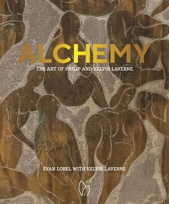 Alchemy: The Art of Philip and Kelvin Laverne by Lobel, Evan