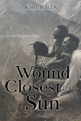 The Wound Closest to the Sun Novel by Berger, Karl