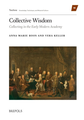 Collective Wisdom: Collecting in the Early Modern Academy by Roos, Anna Marie