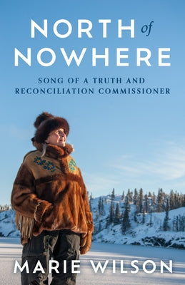 North of Nowhere: Song of a Truth and Reconciliation Commissioner by Wilson, Marie