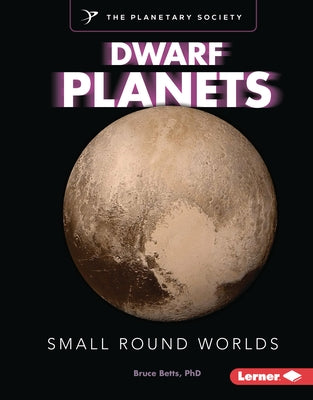 Dwarf Planets: Small Round Worlds by Betts, Bruce