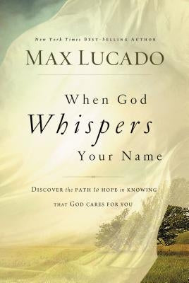 When God Whispers Your Name: Discover the Path to Hope in Knowing That God Cares for You by Lucado, Max