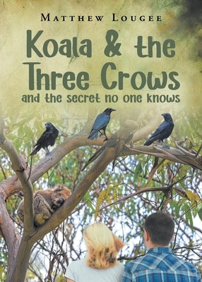 Koala and the Three Crows: and the secret no one knows by Lougee, Matthew