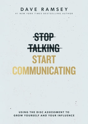 Stop Talking, Start Communicating: Using the Disc Assessment to Grow Yourself and Your Influence by Ramsey, Dave