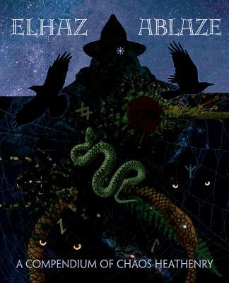 Elhaz Ablaze: A Compendium of Chaos Heathenry by Elhaz Ablaze