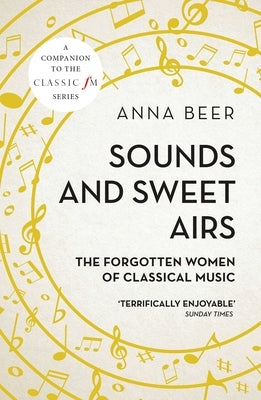 Sounds and Sweet Airs: The Forgotten Women of Classical Music by Beer, Anna