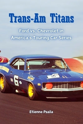 Trans-Am Titans: Ford vs. Chevrolet in America's Touring Car Series by Psaila, Etienne