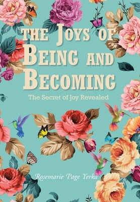 The Joys of Being and Becoming: The Secret of Joy Revealed by Yerka, Rosemarie Page