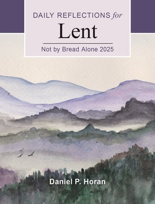 Not by Bread Alone 2025: Daily Reflections for Lent by Horan, Daniel P.