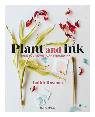 Plant and Ink: Make Your Own Plant-Based Ink by Rosema, Judith
