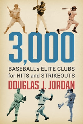 3,000: Baseball's Elite Clubs for Hits and Strikeouts by Jordan, Douglas J.