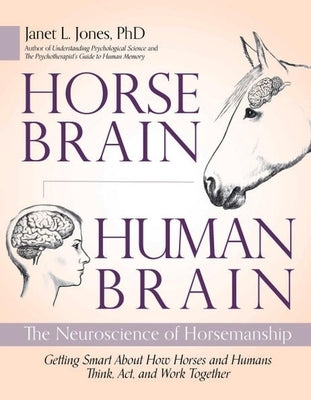 Horse Brain, Human Brain: The Neuroscience of Horsemanship by Jones, Janet