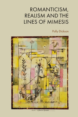 Romanticism, Realism and the Lines of Mimesis by Dickson, Polly