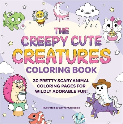 The Creepy Cute Creatures Coloring Book: 30 Pretty Scary Animal Coloring Pages for Wildly Adorable Fun! by Carradice, Gaynor