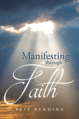 Manifesting through Faith by Rendina, Pete