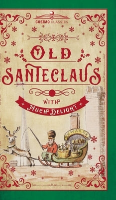 Old Santeclaus with Much Delight: The Children's Friend: A New-Year's Present, to the Little Ones from Five to Twelve by Anonymous