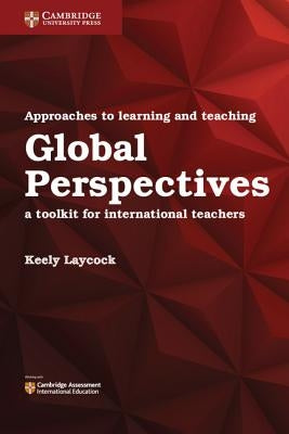 Approaches to Learning and Teaching Global Perspectives: A Toolkit for International Teachers by Laycock, Keely