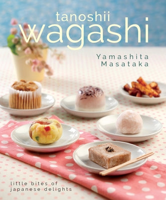 Tanoshii Wagashi: Little Bites of Japanese Delights by Masataka, Yamashita